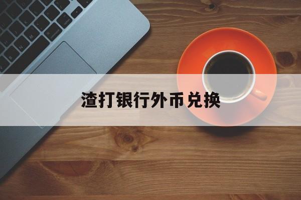 渣打银行外币兑换(渣打银行外币兑换有手续费吗)