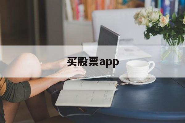 买股票app(买股票app推荐)