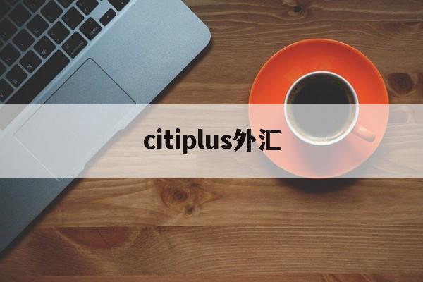 citiplus外汇(highinspirationintl 外汇)